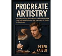 PROCREATE ARTISTRY: Elevate your skills with precision, creativity, and style from conceptualization to final execution, for artists and designers