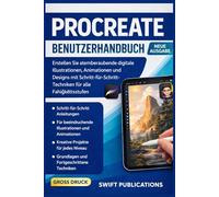 Procreate Benutzerhandbuch: Erstellen Sie atemberaubende digitale Illustrationen, Animationen und Designs mit Schritt-für-Schritt-Techniken für alle Fähigkeitsstufen