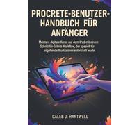 PROCREATE-BENUTZERHANDBUCH FÜR ANFÄNGER: Meistere digitale Kunst auf dem iPad mit einem Schritt-für-Schritt-Workflow, der speziell für angehende Illustratoren entwickelt wurde