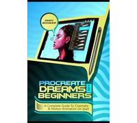 Procreate Dreams for Beginners: A Complete Guide to Cinematic and Motion Animation on iPad