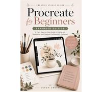 Procreate for Beginners (Expanded Edition): A Calm Step-by-Step Guide to Digital Art, Illustration, and Creative Confidence in Procreate
