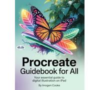 Procreate Guidebook For All: Your Essential Guide To Digital Illustration On IPad