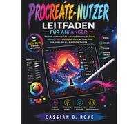 Procreate-Nutzer Leitfaden für Anfänger: Nie mehr verloren auf der Leinwand: Meistern Sie Pinsel, Ebenen, Farben und digitale Kunst auf Ihrem iPad vom ersten Tag an - in einfacher Sprache