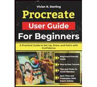 Procreate User Guide For Beginners: A Practical Guide to Set Up, Draw, and Paint with Confidence