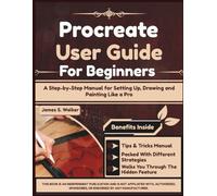 Procreate User Guide For Beginners: A Step-by-Step Manual for Setting Up, Drawing and Painting Like a Pro