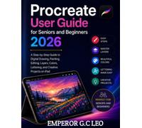 Procreate User Guide for Seniors and Beginners 2026: A Step-by-Step Guide to Digital Drawing, Painting, Editing, Layers, Colors, Lettering, and Creative Projects on iPad
