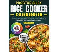 Proctor Silex Rice Cooker Cookbook: Quick and Easy Recipes for Perfect Rice, Grains, and One-Pot Meals Using Your Proctor Silex Rice Cooker