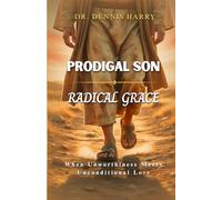 Prodigal Son Radical Grace: When Unworthiness Meets Unconditional Love