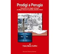 Prodigi a Perugia. Resoconto di un viaggio nel tempo: un allegro intreccio tra passato, presente e futuro