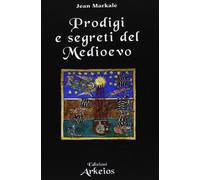 Prodigi E Segreti Del Medioevo - Jean Markale - 2013