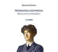 Prodigiosa giovinezza. Biografia politica di Piero Gobetti