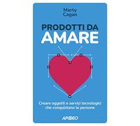 Prodotti da amare. Creare oggetti e servizi tecnologici che conquistano le persone