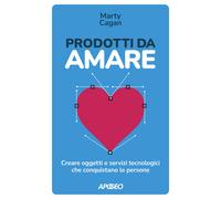 Prodotti da amare. Creare oggetti e servizi tecnologici che conquistano le...