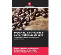 Produção, distribuição e comercialização de café: Compreender o café e as suas implicações socioeconómicas