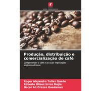 Produção, distribuição e comercialização de café: Compreender o café e as suas implicações socioeconómicas