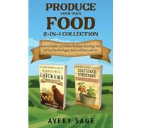 Produce Your Own Food 2-In-1 Collection: Backyard Chickens and Container Gardening-Raise Happy Hens and Grow Your Own Veggies, Herbs, and Flowers with Ease