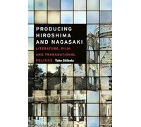 Producing Hiroshima and Nagasaki: Literature, Film, and Transnational Politics
