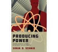 Producing Power: The Pre-Chernobyl History of the Soviet Nuclear Industry