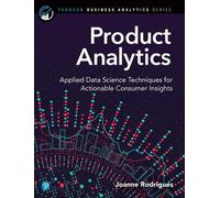 Product Analytics: Applied Data Science Techniques for Actionable Consumer Insights