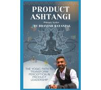 Product Ashtangi: Primary Series: The Yogic Path to Transform The Perception Of Product Creation