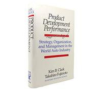 Product Development Performance: Strategy, Organization, and Management in the World Auto Industry