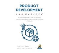 PRODUCT DEVELOPMENT Summarized: A Comprehensive Guide to Creating, Launching, and Managing Market-Winning Products
