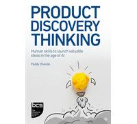 Product Discovery Thinking: Human skills to launch valuable ideas in the age of AI