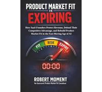 Product Market Fit is Expiring: How SaaS Founders Protect Revenue, Defend Their Competitive Advantage, and Rebuild Product Market Fit in the Fast-Moving Age of AI