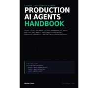 Production Ai Agents Handbook: Design, Build, and Deploy Reliable Autonomous LLM Agents with Tool Use, Memory, Multi-Agent Orchestration, Evaluation, Guardrails, and Real-World Scaling Patterns