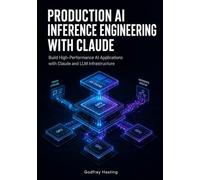 Production AI Inference Engineering with Claude: Build High-Performance AI Applications with Claude and LLM Infrastructure