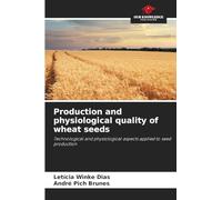 Production and physiological quality of wheat seeds: Technological and physiological aspects applied to seed production