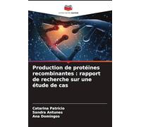 Production de protéines recombinantes : rapport de recherche sur une étude de cas