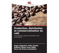 Production, distribution et commercialisation du café: Comprendre le café et ses implications socio-économiques