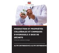 PRODUCTION ET PROPRIÉTÉS COLLOÏDALES ET CHIMIQUES D'HYDROGELS À BASE DE DÉCHETS: Chimie des colloïdes et écologie