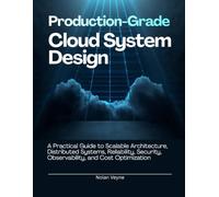 Production-Grade Cloud System Design: A Practical Guide to Scalable Architecture, Distributed Systems, Reliability, Security, Observability, and Cost Optimization