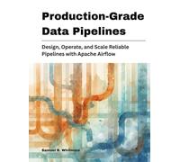 Production-Grade Data Pipelines: Design, Operate, and Scale Reliable Pipelines with Apache Airflow