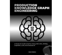 Production Knowledge Graph Engineering: A Hands-On Guide to Python, Neo4j, RDF, OWL, SPARQL, GraphRAG, LLMs, and Enterprise AI