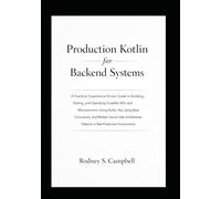 Production Kotlin for Backend System: Building and Operating Scalable Kotlin APIs and Microservices with Ktor, Spring Boot, and Modern Server Side Patterns in Real Production Environment: 3