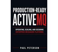 Production-Ready ActiveMQ: Operating, Scaling, and Securing Enterprise Messaging Platforms