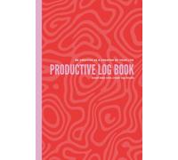 PRODUCTIVE LOG BOOK: A 4-Month Productivity Journal to Organize Thoughts, Set Priorities, Capture Ideas, and Focus on What Matters.