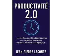 Productivité 2.0: Les meilleures méthodes modernes pour organiser son temps, travailler moins et accomplir plus