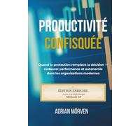 Productivité confisquée: Quand la protection remplace la décision - restaurer performance et autonomie dans les organisations modernes