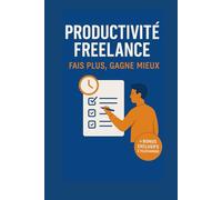 Productivité freelance : fais plus, gagne mieux: Stop au chaos quotidien : des routines claires pour multiplier tes revenus sans travailler plus
