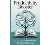 Productivity Booster: A 90-Day Action Planner for Focused Success: Plan, Prioritize, and Achieve Your Goals Without Burnout