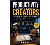 Productivity for Creators: Focus & Growth System: Master Focus, Build Powerful Systems, Eliminate Distractions, Create Consistently, and Scale Your Creative Success