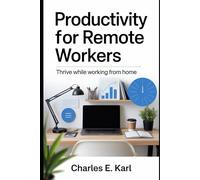 PRODUCTIVITY FOR REMOTE WORKERS: Thrive while Working from Home