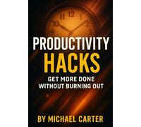 Productivity Hacks: Get More Done Without Burning Out