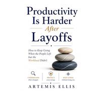 Productivity Is Harder After Layoffs: How to Keep Going When the People Left but the Workload Didn't