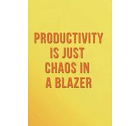 Productivity Is Just Chaos in a Blazer: A Motivational Journal for Personal Growth, Life Change & Daily Inspiration