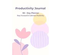 Productivity Journal: 90-Day Planner to Stay Focused & Cultivate Positivity - Achieve Your Goals